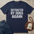 Distracted By Dogs Again T-Shirt