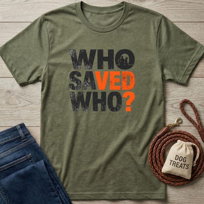 Olive green "Who Saved Who?" t-shirt with black and orange distressed text, featuring two dog silhouettes.