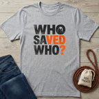 Gray cotton t-shirt with "WHO SAVED WHO?" in black and orange distressed text, plus a dog and person silhouette.