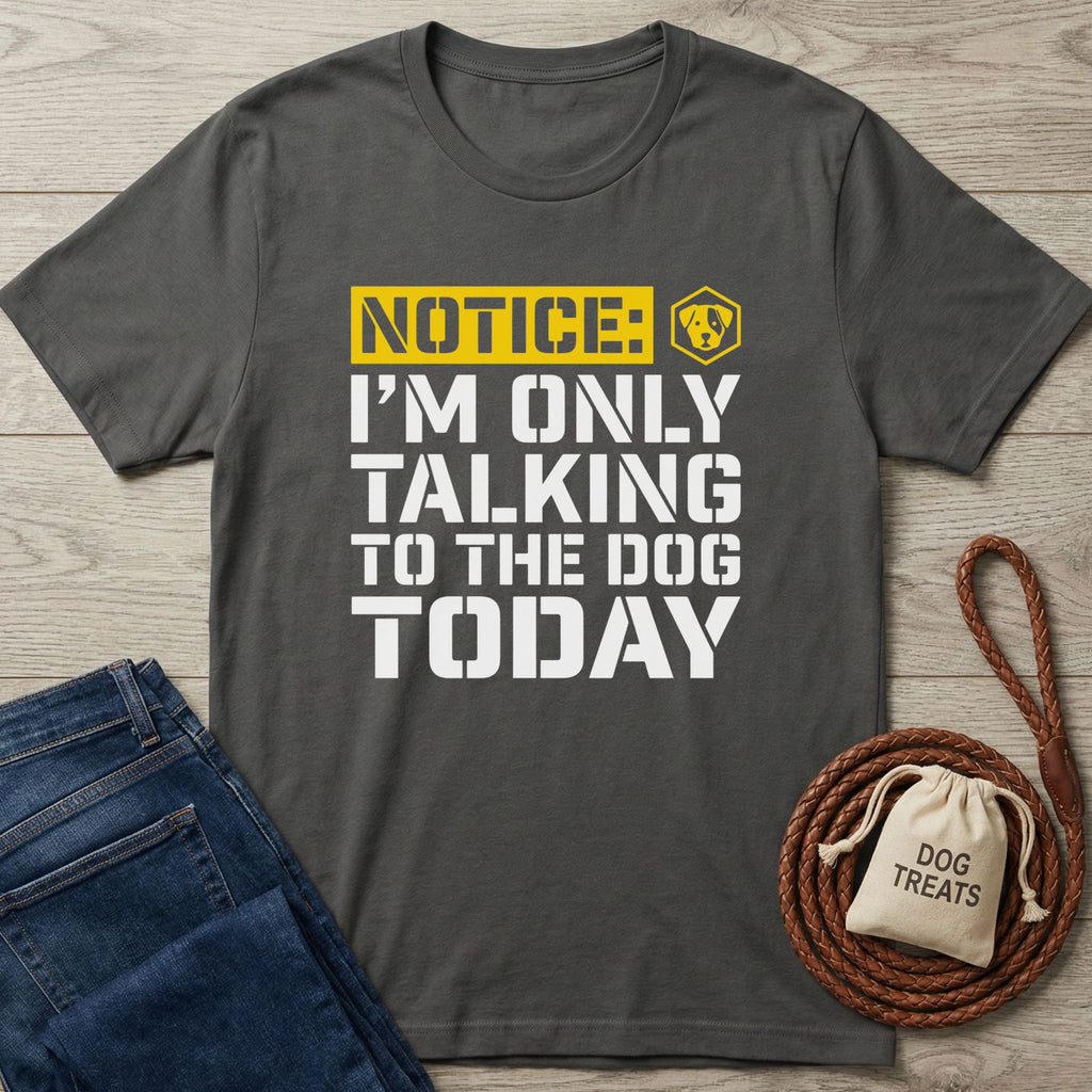 Charcoal grey Gildan Softstyle t-shirt with "NOTICE: I'M ONLY TALKING TO THE DOG TODAY" graphic.