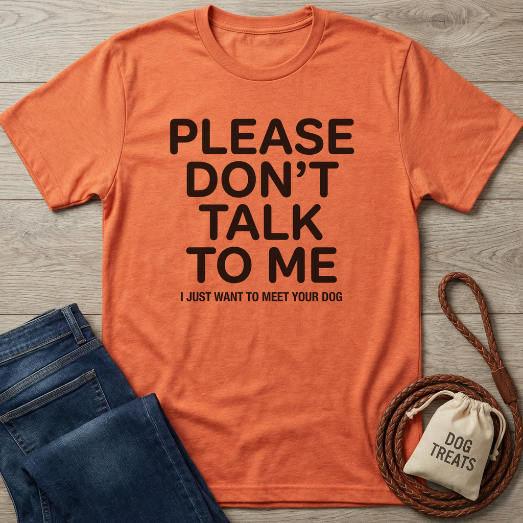 Orange heather t-shirt with "Please Don't Talk To Me I Just Want To Meet Your Dog" text.