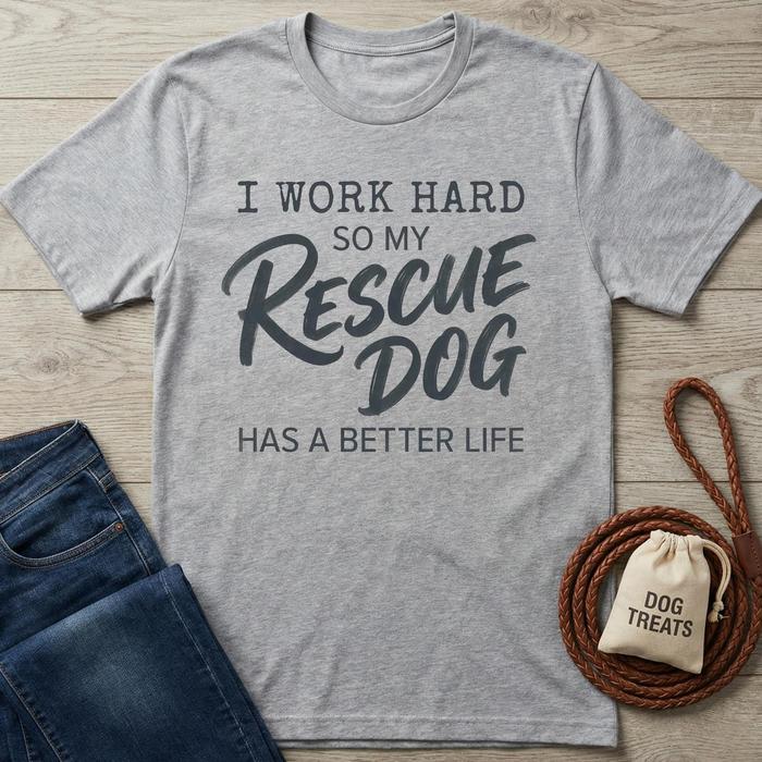 Heather gray short-sleeve t-shirt with "I Work Hard So My Rescue Dog Has A Better Life" text.